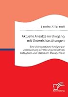 Aktuelle Ansätze im Umgang mit Unterrichtsstörungen: Eine videogestützte Analyse zur Untersuchung der störungsreduktiven Kategorien von Classroom-Management 3959347189 Book Cover