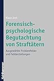 Forensisch-psychologische Begutachtung von Straftätern: Ausgewählte Problemfelder und Falldarstellungen - Klaus Jost 