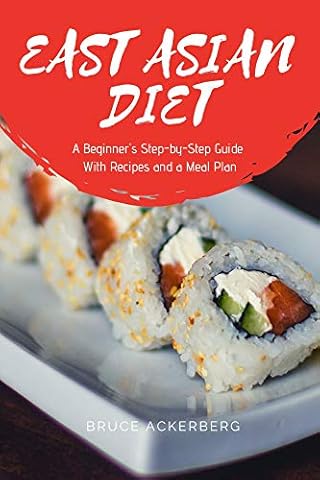 East Asian Diet Plan: A Beginner's Step-by-Step Guide With Recipes and a Meal Plan