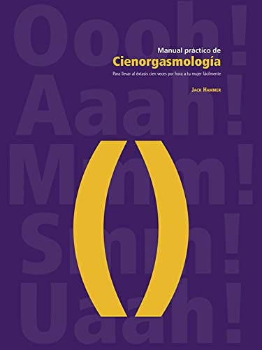 Manual práctico de cienorgasmología: Para llevar al éxtasis cien veces por hora a tu mujer fácilmente (Spanish Edition) Manual práctico de cienorgasmología: Para llevar al éxtasis cien veces por hora a tu mujer fácilmente (Spanish Edition)
