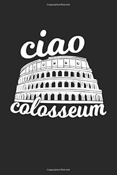 Ciao Colosseum : Cute Lined Journal, Diary or Notebook. 120 Story Paper Pages. 6 in X 9 in Cover