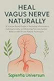  Heal Vagus Nerve Naturally: A Science-Based Guide to Reducing Inflammation, Calming Anxiety, and Restoring Nervous-System Balance with Proven Natural Techniques (English Edition)
