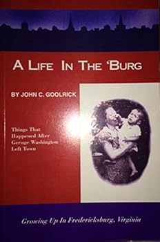 Paperback A Life in the 'Burg: Things That Happened After George Washington Left Town, Growing Up in Fredericksburg, VA Book