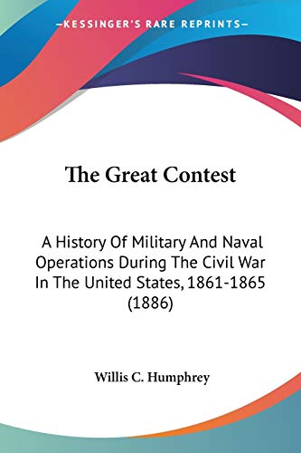 The Great Contest: A History Of Military And Naval Operations During The Civil War In The United States, 1861-1865 (1886)
