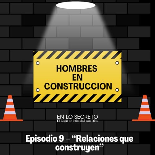 Episodio 9 &ndash; &ldquo;Relaciones que construyen
