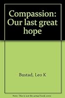 Compassion: Our last great hope 0962780219 Book Cover