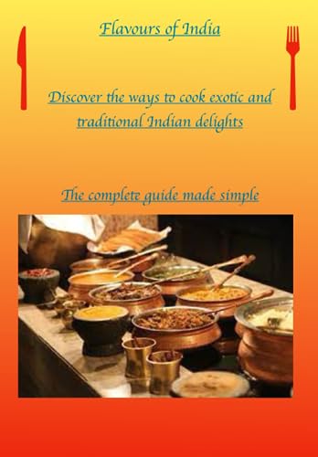 The flavours of India: Simple recipes to unlock the best of Indian cuisine (Worldwide delights, cookbooks made simple)