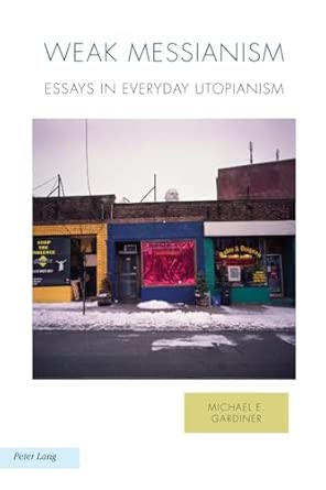 Weak Messianism: Essays in Everyday Utopianism: 11 New Edition book cover