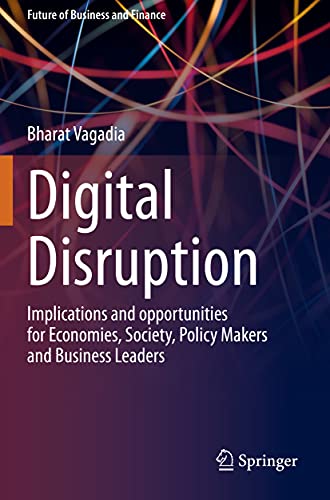 Digital Disruption: Implications and opportunities for Economies, Society, Policy Makers and Business Leaders (Future of Business and Finance)
