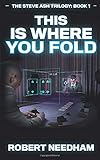 This is Where You Fold: The Steve Ash Trilogy: Book 1