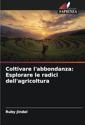 Coltivare l'abbondanza: Esplorare le radici dell'agricoltura (Italian Edition)