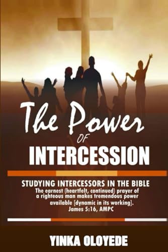 THE POWER OF INTERCESSION: Studying Intercessors in the Bible and