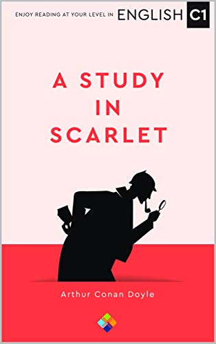 A Study in Scarlet (C1 Level, Advanced Mid) (English Edition)