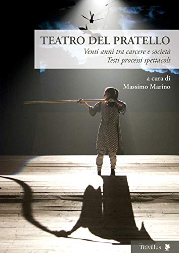 Teatro Del Pratello. Venti Anni Tra Carcere E Società. Testi Processi Spettacoli