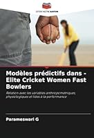Modèles prédictifs dans - Elite Cricket Women Fast Bowlers: Relation avec les variables anthropométriques, physiologiques et liées à la performance (French Edition) 6208709806 Book Cover