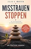Misstrauen stoppen: IN 10 SCHRITTEN ZU MEHR VERTRAUEN - Das praktische Handbuch