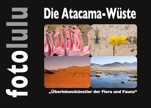 Die Atacama-Wüste: Überlebenskünstler der Flora und Fauna (German Edition) - fotolulu, Sr.