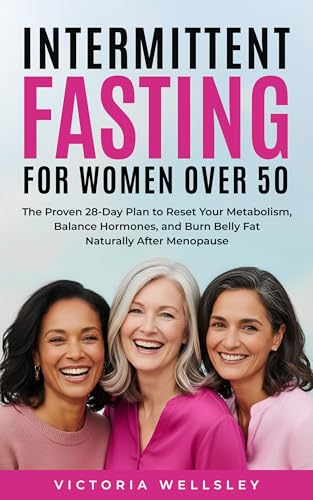 Intermittent Fasting for Women Over 50: The Proven 28-Day Plan to Reset Your Metabolism, Balance Hormones, and Burn Belly Fat Naturally After Menopause