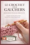 LE CROCHET POUR GAUCHERS ABSOLUMENT POUR LES DÉBUTANTS: Un Guide Pas à Pas sur les Points de Base, des Tutoriels Photo Clairs et des Projets Faciles pour Commence
