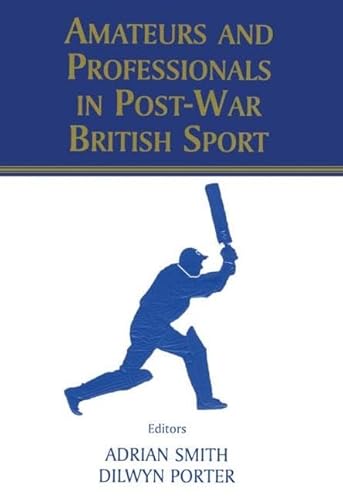 Amateurs and Professionals in Post-War British Sport (British Politics and Society)