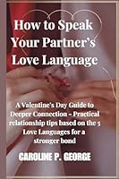 How to Speak Your Partner's Love Language: A Valentine's Day Guide to Deeper Connection - Practical relationship tips based on the 5 Love Languages for a stronger bond B0DW1TSRMJ Book Cover