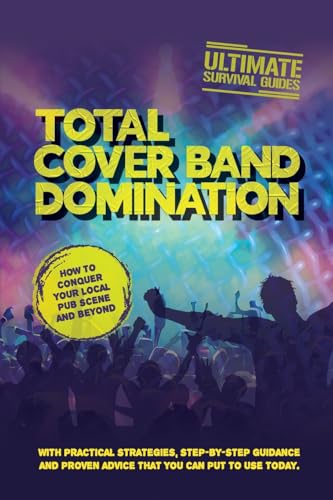 TOTAL COVER BAND DOMINATION: How to conquer your local pub scene and beyond