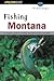Fishing Montana: An Angler's Guide to the Big Sky's Best Streams and Lakes