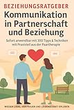 Beziehungsratgeber Kommunikation in Partnerschaft und Beziehungen - Praxisbuch sofort anwendbar mit Notfallkit - Mehr als 300 Tipps zur Paartherapie ... & Ehekrise bewältigen Partnerschaft