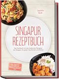Singapur Rezeptbuch: Das Kochbuch mit den leckersten Rezepten aus Singapur für jeden Geschmack und Anlass – inkl. Frühstück, Brotrezepten, Sambals, Currypasten, Getränken, Desserts uvm.