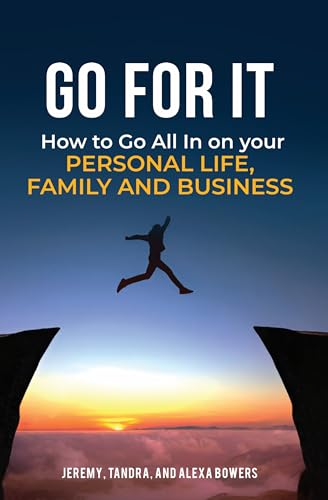 Go For It: How to Go All In On Your Personal Life, Family and Business