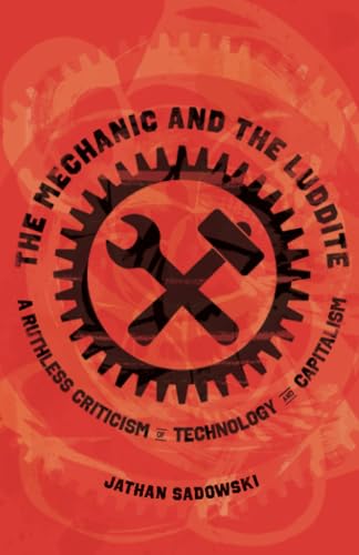 The Mechanic and the Luddite: A Ruthless Criticism of Technology ...