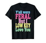 Y'all were Feral But I Low Key Love You Teacher Humor Women T-Shirt