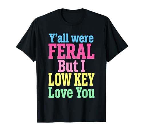 Y'all were Feral But I Low Key Love You Teacher Humor Women T-Shirt
