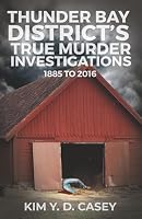 Thunder Bay District's True Murder Investigations 1885 to 2016 0978365143 Book Cover