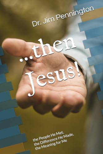 ...then Jesus!: the People He Met, the Difference He Made, the Meaning for Me