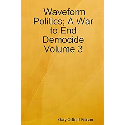 Waveform Politics; A War to End Democide: Volume 3