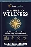 4 Weeks to Wellness: End Chronic Inflammation. Restore Energy. Reclaim Your Life (The QuadMedica Health Education Series)