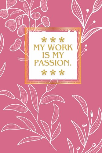 My Work Is My Passion.: Notebook for work or study with positive affirmation.