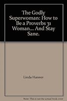 The Godly Superwoman: How to Be a Proverbs 31 Woman... And Stay Sane. 0962266957 Book Cover
