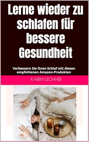 Lerne wieder zu schlafen für bessere Gesundheit: Verbessern Sie Ihren Schlaf mit diesen empfohlenen Amazon-Produkten (German Edition)