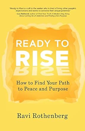 Ready to Rise: How to Find Your Path to Peace and Purpose : Rothenberg ...