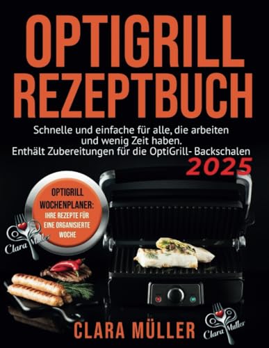 Optigrill Rezeptbuch: Schnelle und einfache Rezepte für Berufstätige. Genießen Sie gesunde Mahlzeiten mit Komfort und Stil – inklusive Backschalen-Rezepte für den OptiGrill