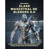 CLASE MAGISTRAL DE BLENDER 5.0: Guía para artistas 3D sobre modelado, animación, efectos visuales y el nuevo motor de renderizado de Eevee (Spanish Edition)