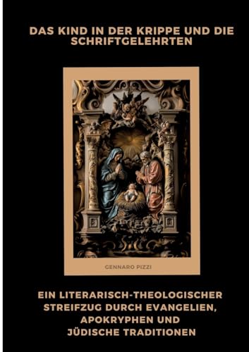 Das Kind in der Krippe und die Schriftgelehrten: Ein literarisch-theologischer Streifzug durch Evangelien, Apokryphen und jüdische Traditionen (German Edition)