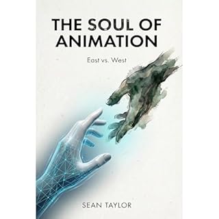 The Soul of Animation: East vs. West | Storytelling Secrets of the Animation Giants Audiobook By Sean Taylor cover art