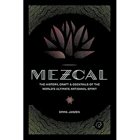 Mezcal: The History, Craft & Cocktails of the World’s Ultimate Artisanal Spirit Cover