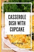 Casserole Dish with Cupcake: Casserole Recipes with Different Taste. B0BW31G6CR Book Cover