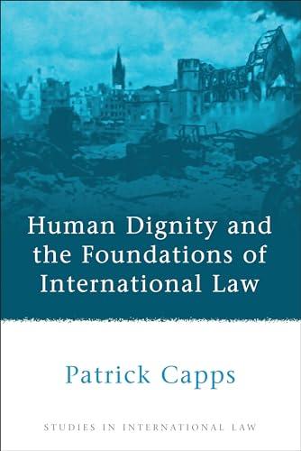 Human Dignity and the Foundations of International Law (Studies in International Law)