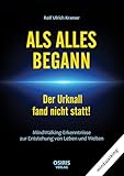 ALS ALLES BEGANN - Der Urknall fand nicht statt!: MindWalking-Erkenntnisse zur Entstehung von Leben und Welten - Rolf Ulrich Kramer 