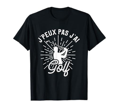 J'peux Pas J'ai Golf - Regalo para un golfista Camiseta